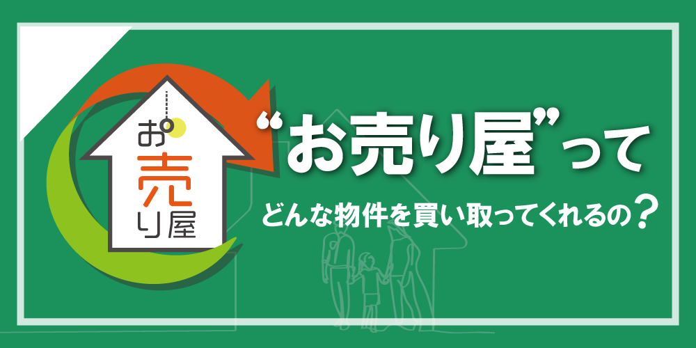 お売り屋とは？どんな物件を買い取ってくれるの？